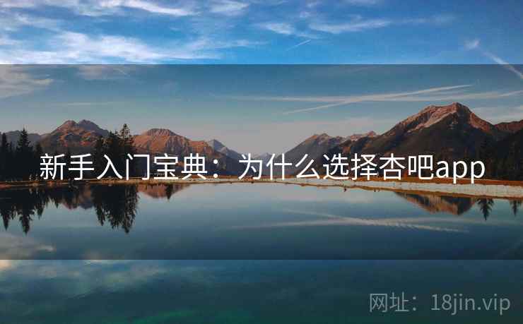 新手入门宝典：为什么选择杏吧app