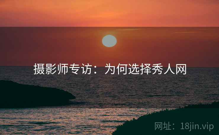 摄影师专访：为何选择秀人网