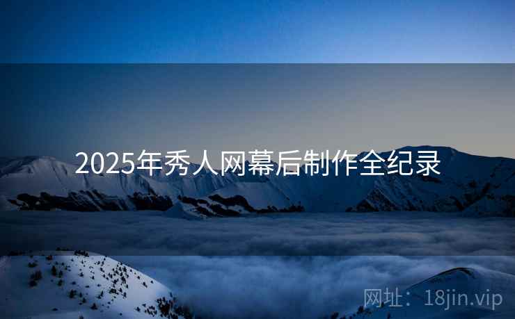 2025年秀人网幕后制作全纪录