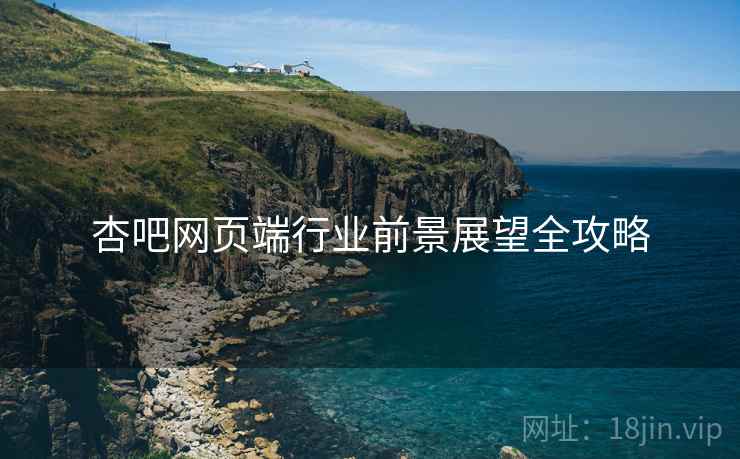 杏吧网页端行业前景展望全攻略