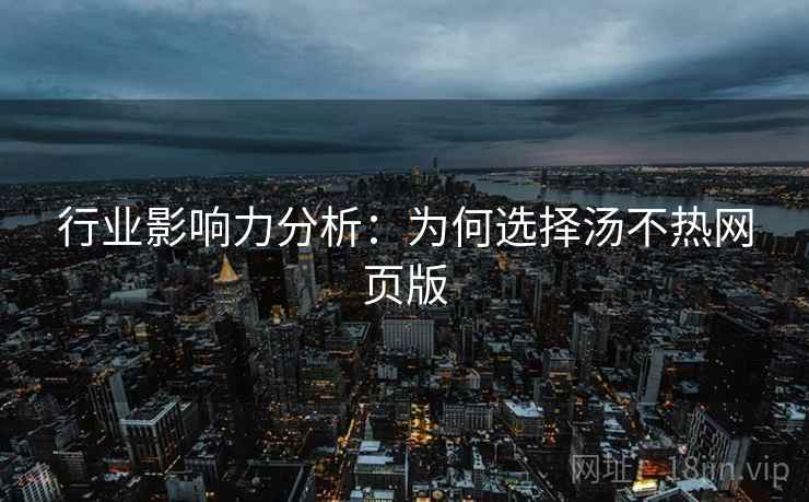 行业影响力分析：为何选择汤不热网页版
