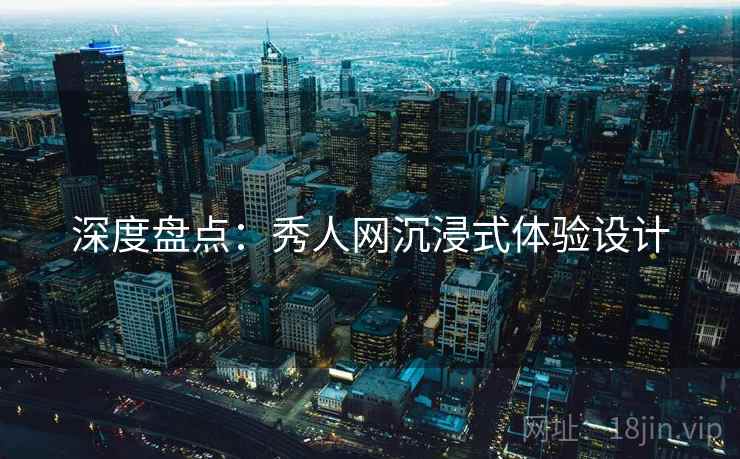 深度盘点：秀人网沉浸式体验设计