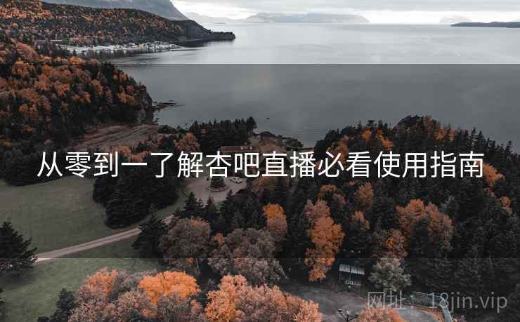 从零到一了解杏吧直播必看使用指南