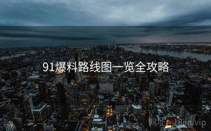 91爆料路线图一览全攻略